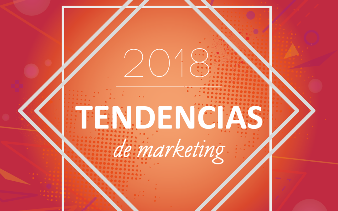 5 tendencias de Marketing Digital para 2018