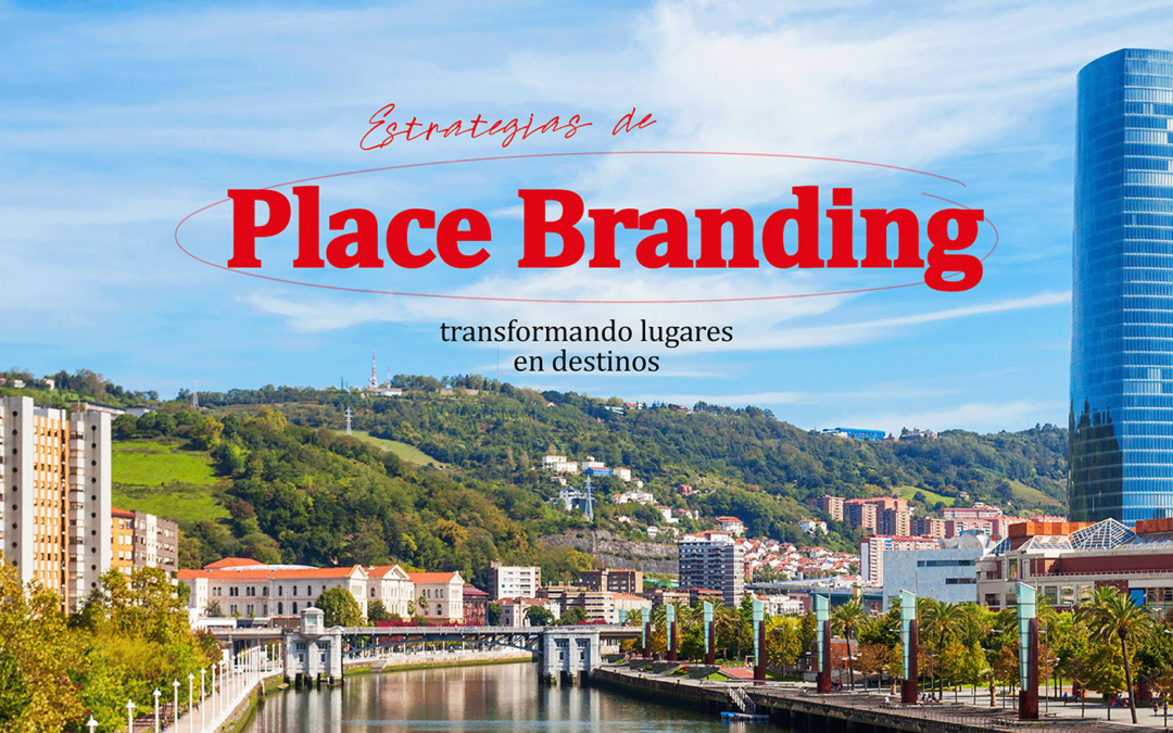 Estrategia de Place Branding: transformando lugares en destinos